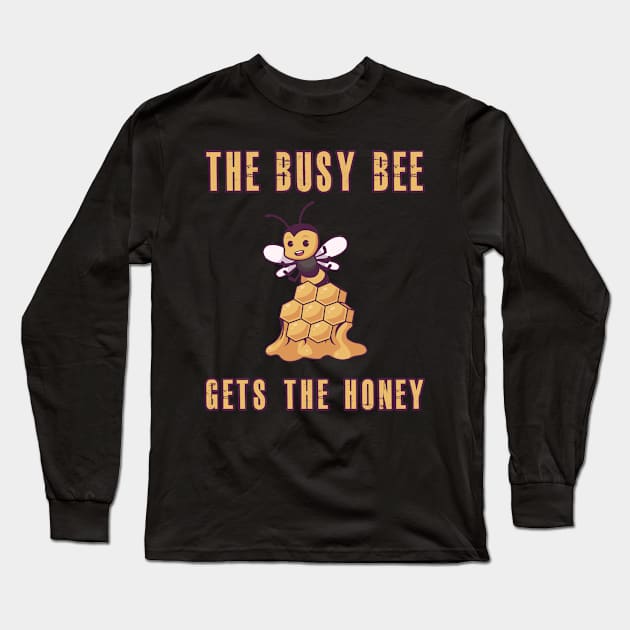 The busy bee gets the honey inspiration motivation Long Sleeve T-Shirt by skaterly